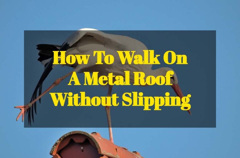 How To Walk On A Metal Roof Without Slipping?