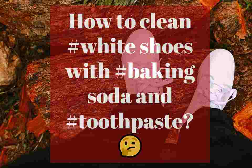 How to clean white shoes with baking soda and toothpaste