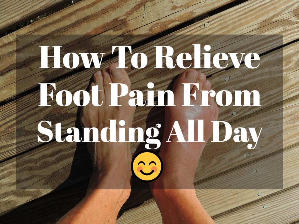 How to relieve foot pain from standing all day