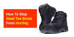 How To Stop Steel Toe Boots From Hurting your feet