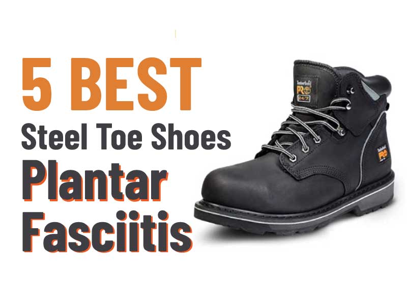 Best Steel Toe Shoes For Plantar Fasciitis