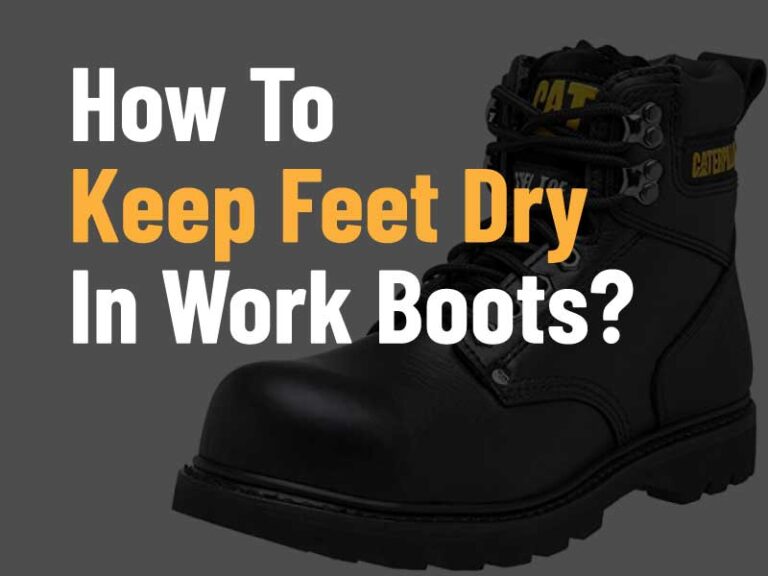 [10 ways] How To Keep Feet Dry In Work Boots?