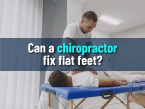 Can a chiropractor fix flat feet?