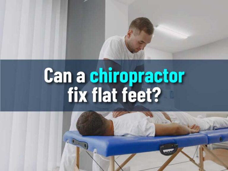 Can A Chiropractor Fix Flat Feet? The Ultimate Guide