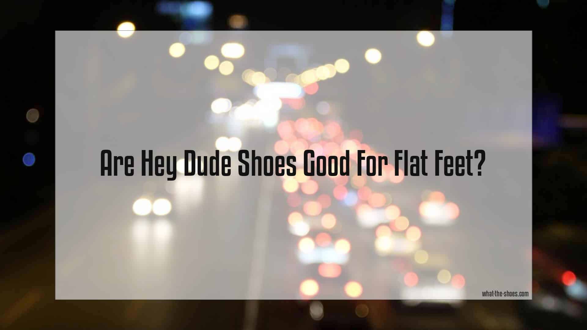 Are Hey Dude Shoes Good For Flat Feet?