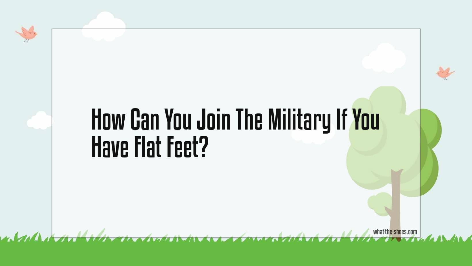 Can You Join The Military If You Have Flat Feet? Know True
