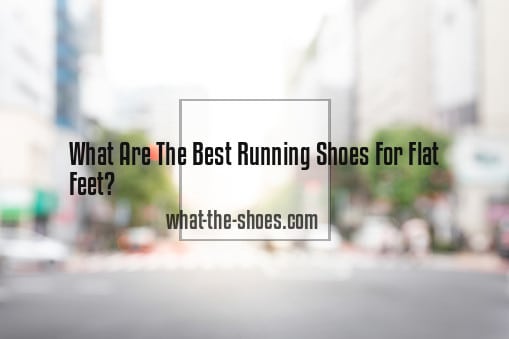 What Are The Best Running Shoes For Flat Feet?