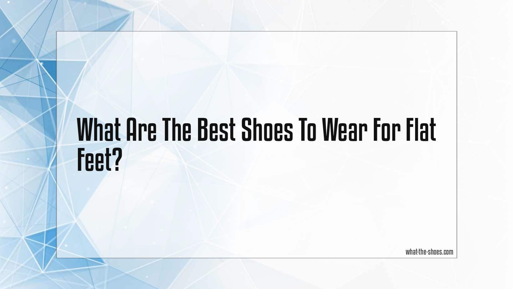 What Are The Best Shoes To Wear For Flat Feet?