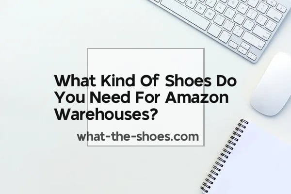 What Kind Of Shoes Do You Need For Amazon Warehouses?