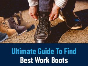Ultimate Guide To Find The Best Work Boots